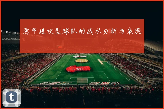 意甲进攻型球队的战术分析与表现